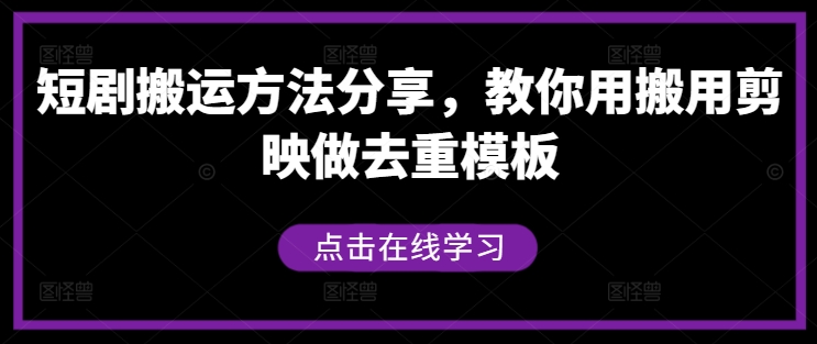 短剧搬运方法分享，教你用搬用剪映做去重模板-天使资源网