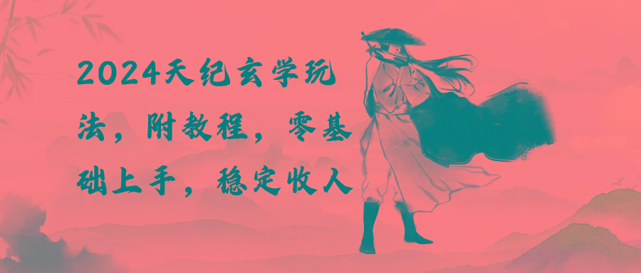 2024天纪玄学玩法，零基础上手，稳定收入(教程+工具-天使资源网