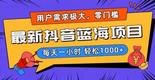 最新抖音带货蓝海项目，用户需求极大！每天一小时轻松1000+，零门槛零投入【揭秘】-天使资源网