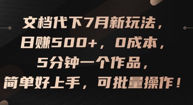 文档代下7月新玩法，日赚500+，0成本，5分钟一个作品，简单好上手，可批量操作【揭秘】-天使资源网