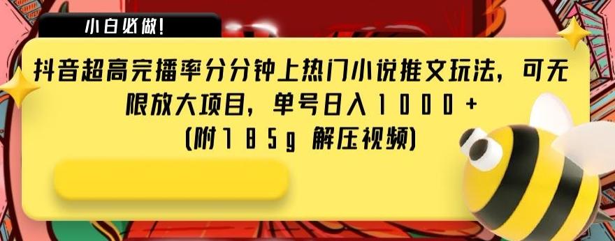 抖音超高完播率分分钟上热门小说推文玩法，可无限放大项目，单号日入1000+(附785g解压视频)【揭秘】-天使资源网