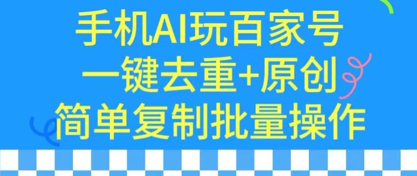 用手机AI玩百家号，一键去重+原创，简单复制批量操作【揭秘】-天使资源网