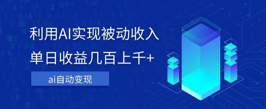 利用ai实现被动收入，单日收益几百上千+，无需动脑，傻瓜式操作【揭秘】-天使资源网