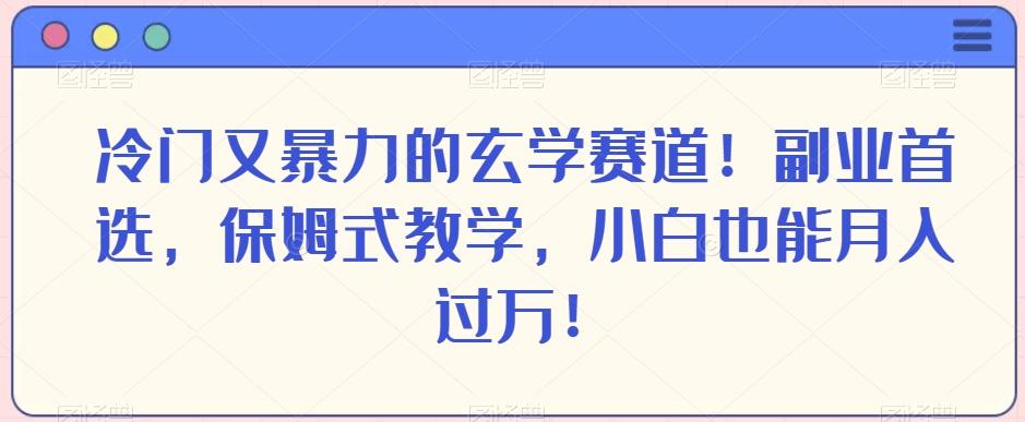 冷门又暴力的玄学赛道！副业首选，保姆式教学，小白也能月入过万！-天使资源网
