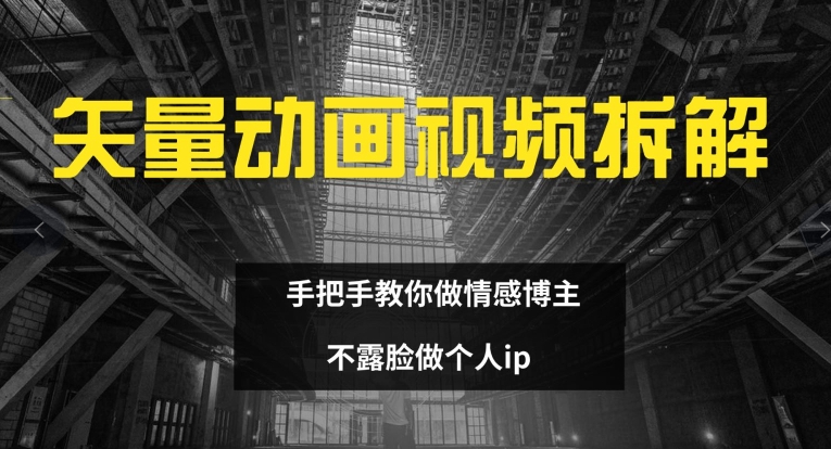 矢量动画视频全拆解 手把手教你做情感博主 不露脸做个人ip【揭秘】-天使资源网