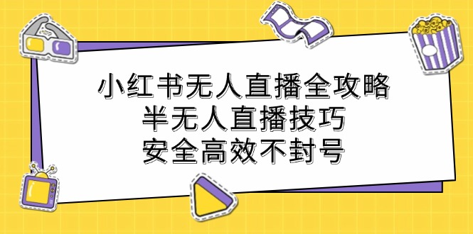 小红书无人直播全攻略：半无人直播技巧，安全高效不封号-天使资源网