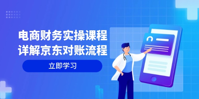 电商财务实操课程：详解京东对账流程，从交易流程到利润核算全面覆盖-天使资源网