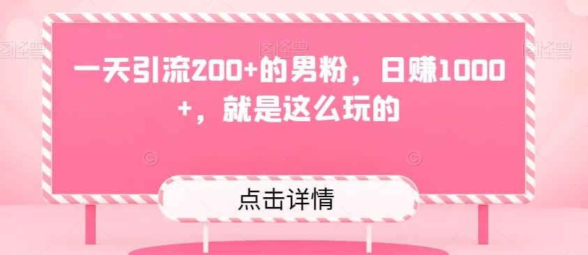 一天引流200+的男粉，日赚1000+，就是这么玩的-天使资源网