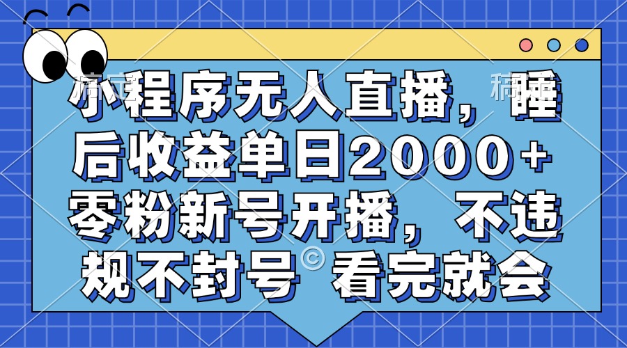 小程序无人直播，睡后收益单日2000+ 零粉新号开播，不违规不封号 看完就会-天使资源网