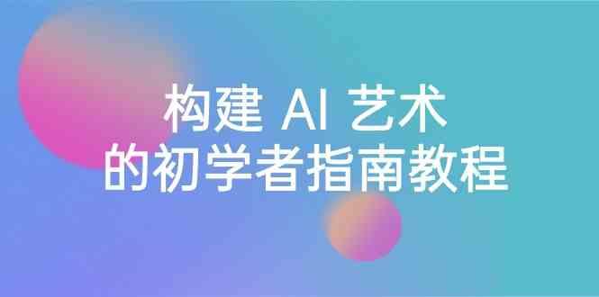 Stable Diffusion 101：构建 AI 艺术的初学者指南教程-16节课-中英字幕-天使资源网