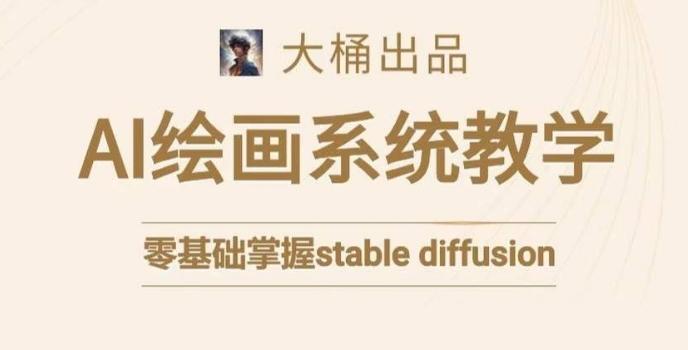 大桶的stable diffusion系统课程，零基础系统性学习AI绘画，小白也能轻松上手-天使资源网