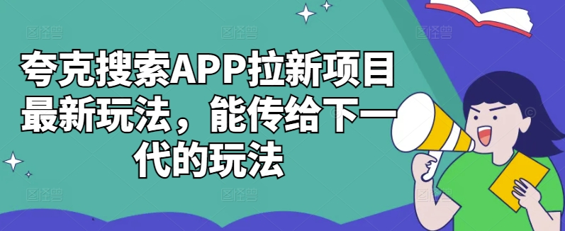 夸克搜索APP拉新项目最新玩法，能传给下一代的玩法-天使资源网