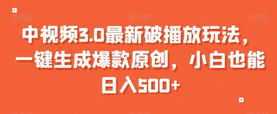 中视频3.0最新破播放玩法，一键生成爆款原创，小白也能日入500+【揭秘】-天使资源网