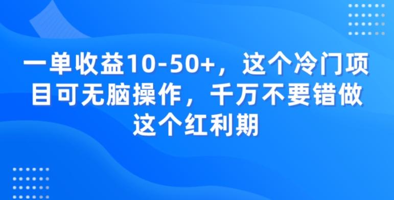 一单收益10-50+，这个冷门项目可无脑操作，千万不要错做这个红利期-天使资源网