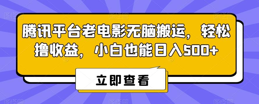 腾讯平台老电影无脑搬运，轻松撸收益，小白也能日入500+【揭秘】-天使资源网
