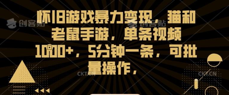 怀旧游戏暴力变现，猫和老鼠手游，单条视频1000+，5分钟一条，可批量操作【揭秘】-天使资源网