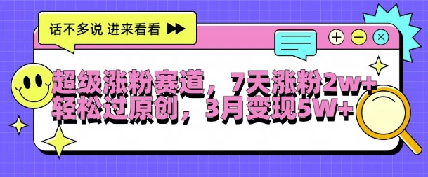 超级涨粉赛道，每天半小时，7天涨粉2W+，轻松过原创，三月变现5W+【揭秘】-天使资源网