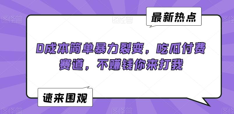 0成本简单暴力裂变，吃瓜付费赛道，不赚钱你来打我【揭秘】-天使资源网