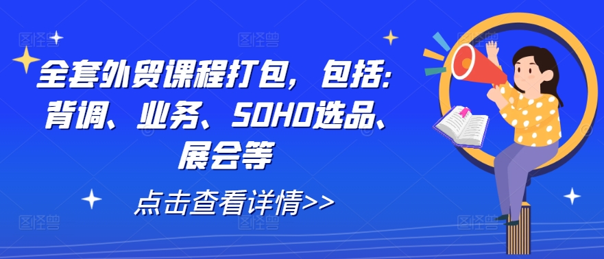 全套外贸课程打包，包括：背调、业务、SOHO选品、展会等-天使资源网