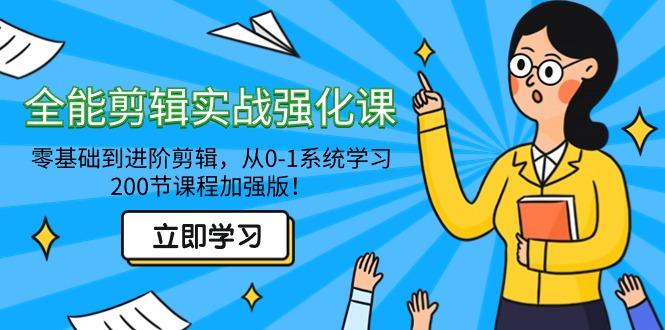 全能 剪辑实战强化课-零基础到进阶剪辑，从0-1系统学习，200节课程加强版！-天使资源网