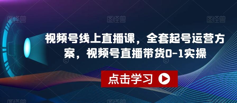 视频号线上直播课，全套起号运营方案，视频号直播带货0-1实操-天使资源网