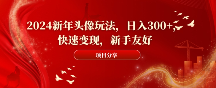 2024新年头像玩法，日入300+，快速变现，新手友好【揭秘】-天使资源网