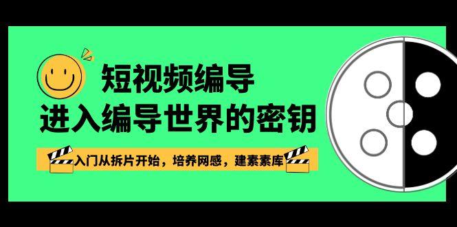 短视频编导，进入编导世界的密钥，入门从拆片开始，培养网感，建素素库-天使资源网