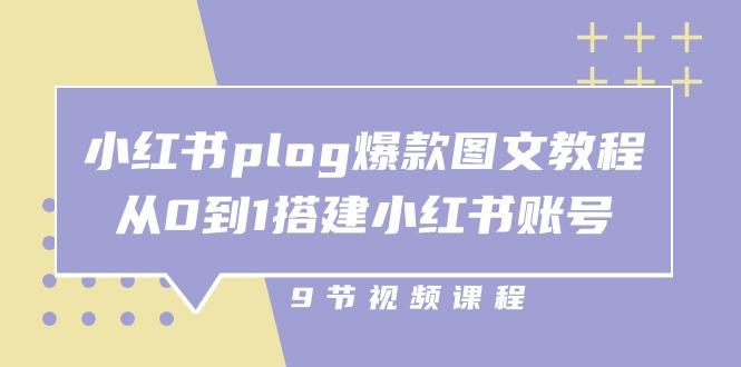 小红书 plog-爆款图文教程，从0到1搭建小红书账号(9节课-天使资源网