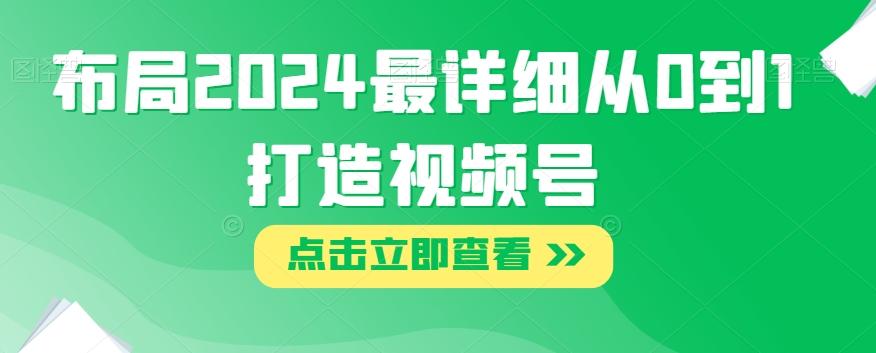布局2024最详细从0到1打造视频号【揭秘】-天使资源网