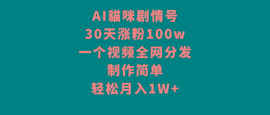 AI貓咪剧情号，30天涨粉100w，制作简单，一个视频全网分发，轻松月入1W+-天使资源网