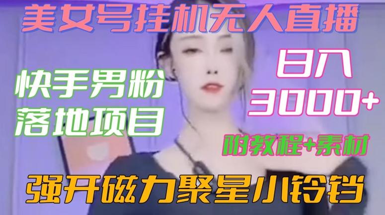 快手男粉落地项目，美女号挂机无人直播，强开磁力聚星小铃铛，日入3000+【附教程和美女素材】【揭秘】-天使资源网