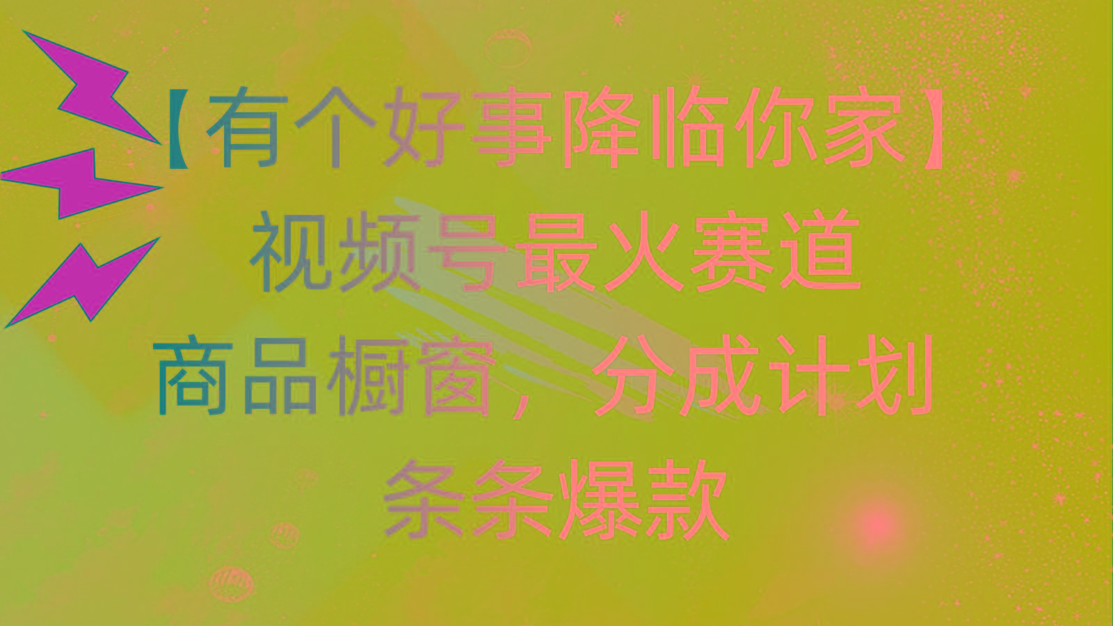 有个好事 降临你家：视频号最火赛道，商品橱窗，分成计划 条条爆款，每…-天使资源网