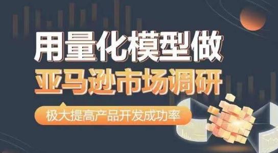 用量化模型做亚马逊市场调研，从数据出发，更高效更准确做判断，极大提高产品开发成功率-天使资源网