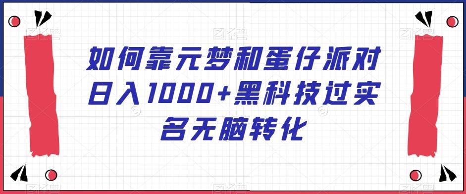 如何靠元梦和蛋仔派对日入1000+黑科技过实名无脑转化【揭秘】-天使资源网