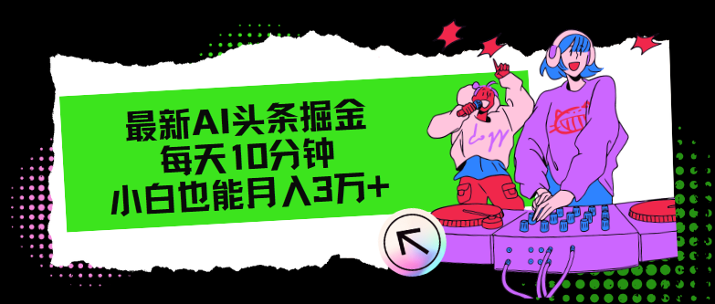 最新AI头条掘金，每天只需10分钟，小白也能月入3万+-天使资源网