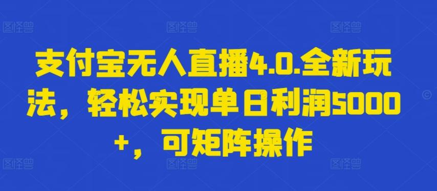 支付宝无人直播4.0.全新玩法，轻松实现单日利润5000+，可矩阵操作【揭秘】-天使资源网