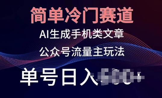 简单冷门赛道，AI生成手机类文章，公众号流量主玩法，单号日入100+【揭秘】-天使资源网