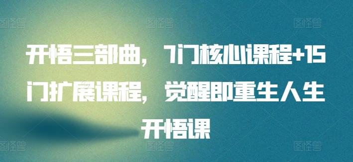 开悟三部曲，7门核心课程+15门扩展课程，觉醒即重生人生开悟课-天使资源网