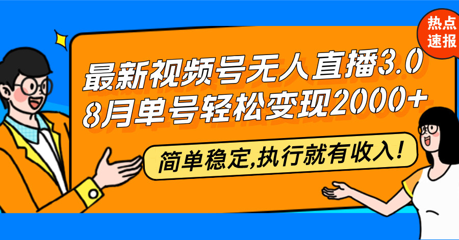 最新视频号无人直播3.0, 8月单号变现20000+，简单稳定,执行就有收入!-天使资源网