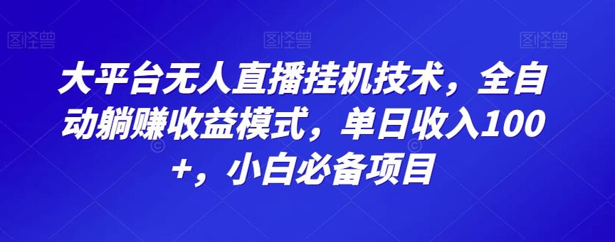 大平台无人直播挂机技术，全自动躺赚收益模式，单日收入100+，小白必备项目-天使资源网