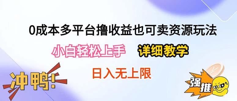 0成本多平台撸收益也可卖资源玩法，小白轻松上手。详细教学日入500+附资源-天使资源网