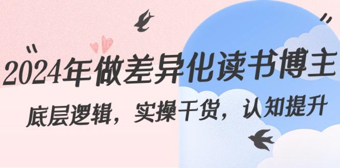 2024年做差异化读书博主：底层逻辑，实操干货，认知提升(29节)-天使资源网