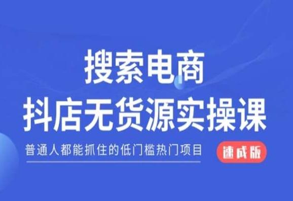 搜索电商抖店无货源必修课，普通人都能抓住的低门槛热门项目【速成版】-天使资源网