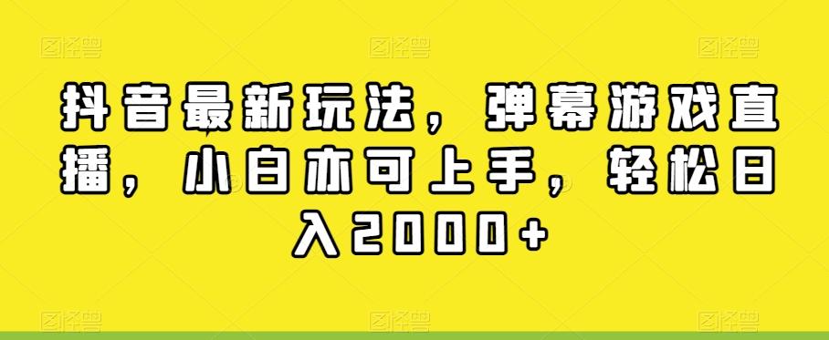 抖音最新玩法，弹幕游戏直播，小白亦可上手，轻松日入2000+-天使资源网