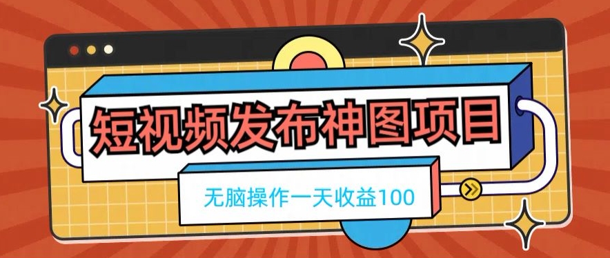 短视频发布神图项目，无脑操作，一天收益100-天使资源网
