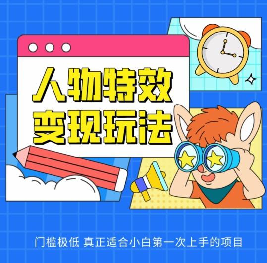 人物特效变现玩法，门槛极低，真正适合小白第一次上手的项目【揭秘】-天使资源网