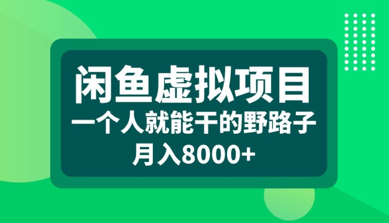 闲鱼虚拟项目，一个人就可以干的野路子，月入8000+【揭秘】-天使资源网