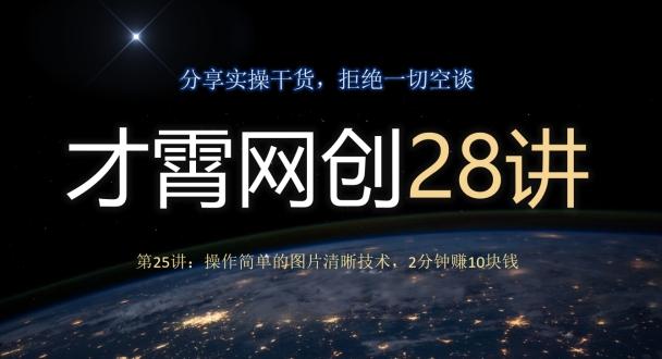 才霄网创28讲第25讲：操作简单的图片清晰技术，2分钟赚10块钱-天使资源网