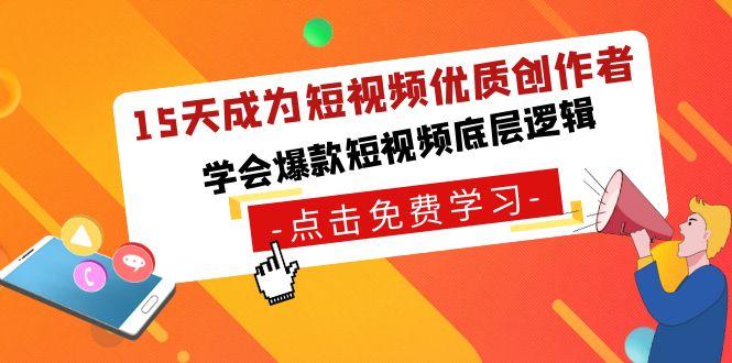 15天成为短视频优质创作者，学会爆款短视频底层逻辑-天使资源网