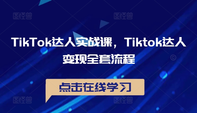 TikTok达人实战课，Tiktok达人变现全套流程-天使资源网